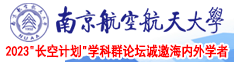 插逼啊啊啊哦哦哦南京航空航天大学2023“长空计划”学科群论坛诚邀海内外学者